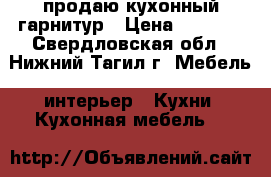 продаю кухонный гарнитур › Цена ­ 5 500 - Свердловская обл., Нижний Тагил г. Мебель, интерьер » Кухни. Кухонная мебель   